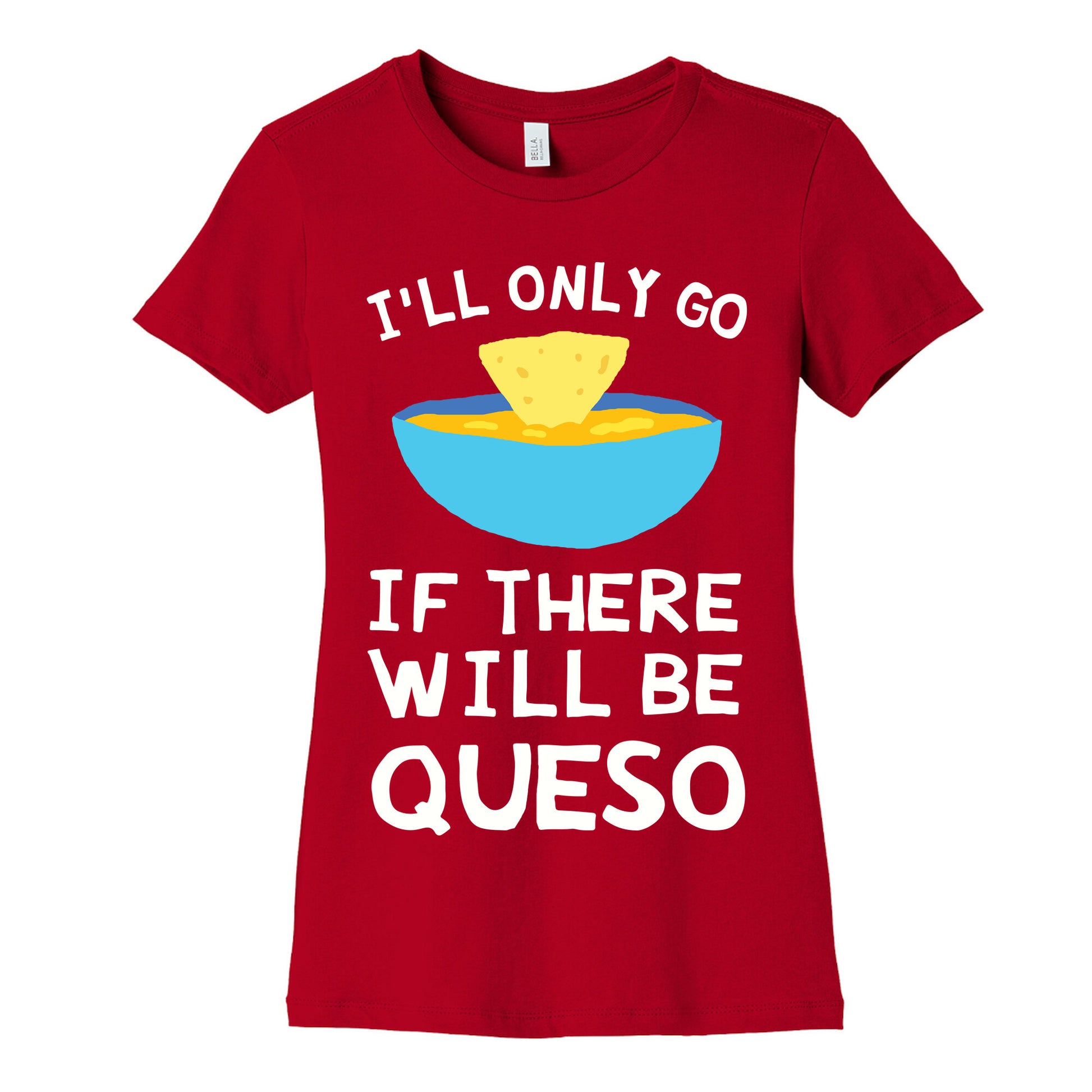 I'll Only Go If There Will Be Queso Women's Cotton Tee