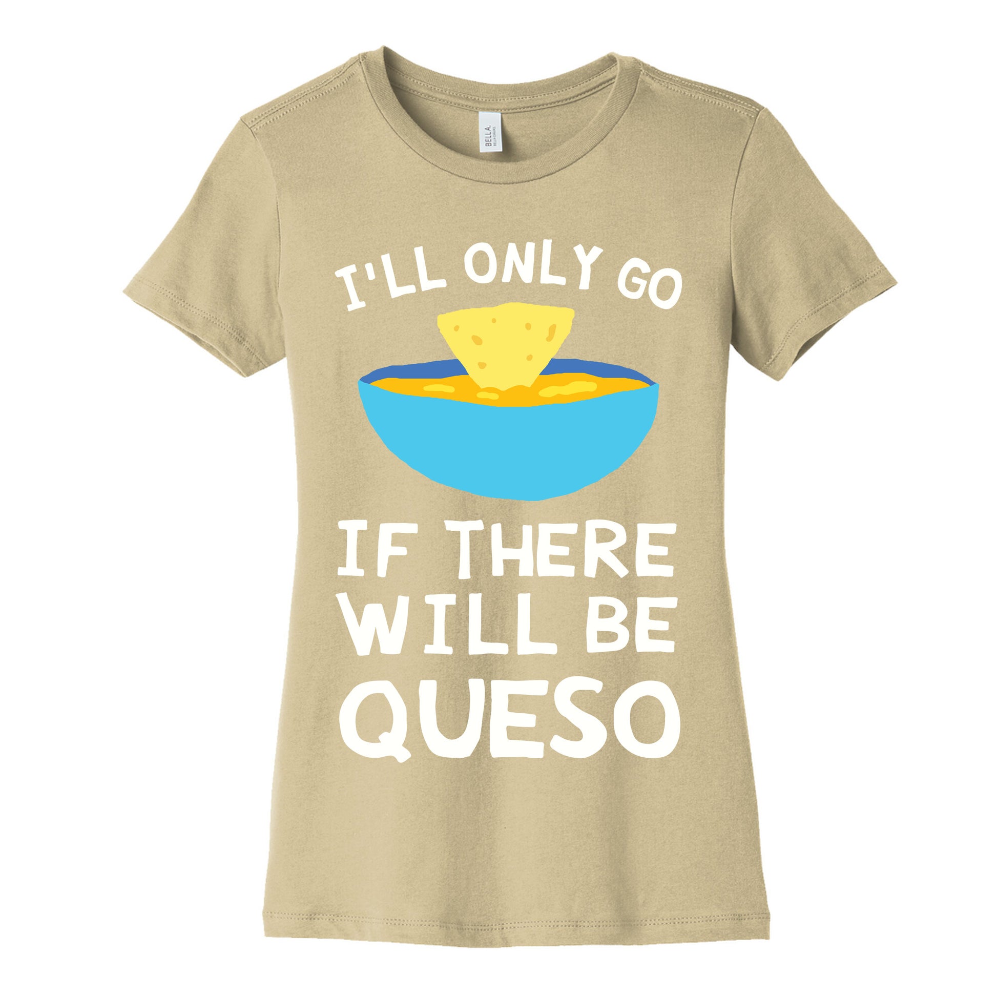 I'll Only Go If There Will Be Queso Women's Cotton Tee