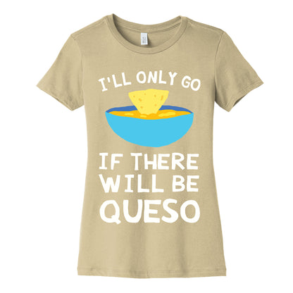 I'll Only Go If There Will Be Queso Women's Cotton Tee