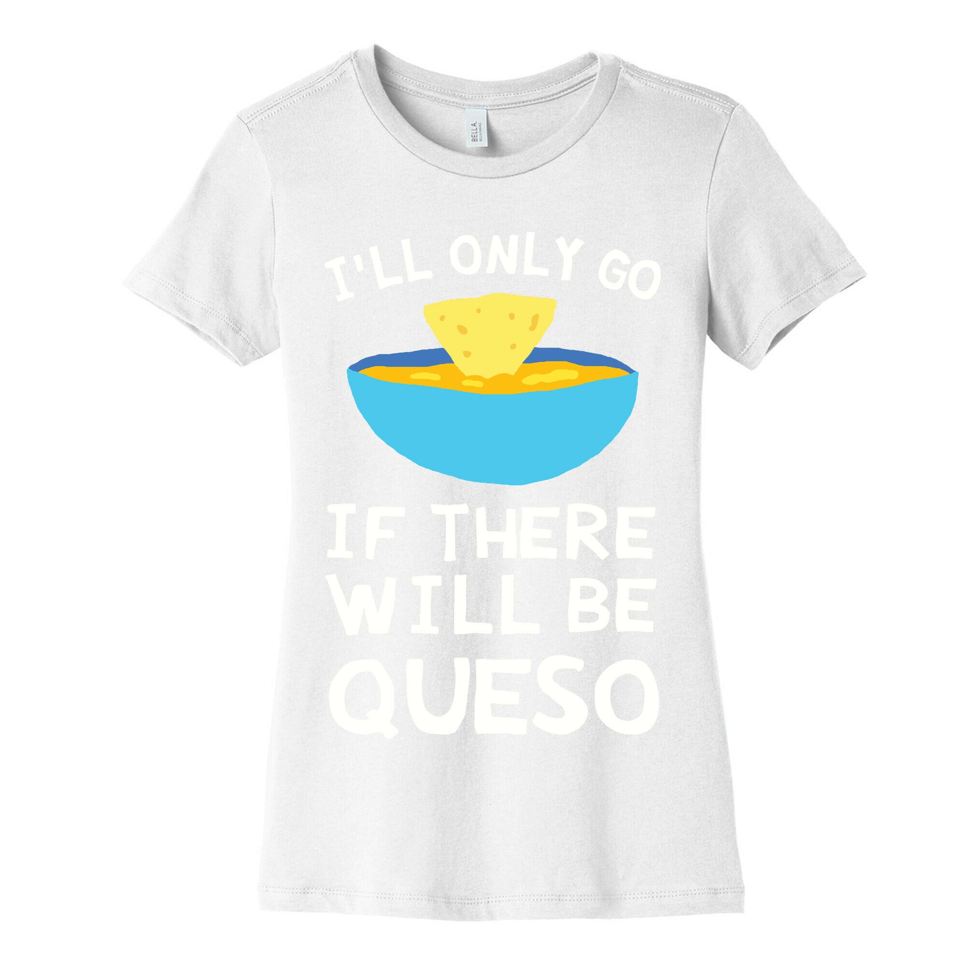 I'll Only Go If There Will Be Queso Women's Cotton Tee