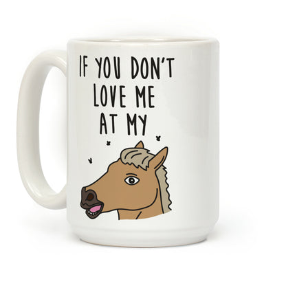 If You Don't Love Me At My Horse Then You Don't Deserve Me At My Unicorn Coffee Mug