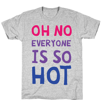 Oh No Everyone Is So Hot Bisexual T-Shirt