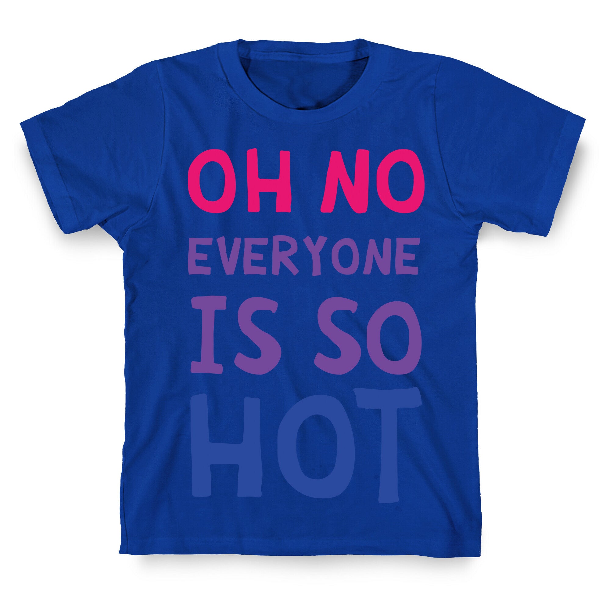 Oh No Everyone Is So Hot Bisexual T-Shirt