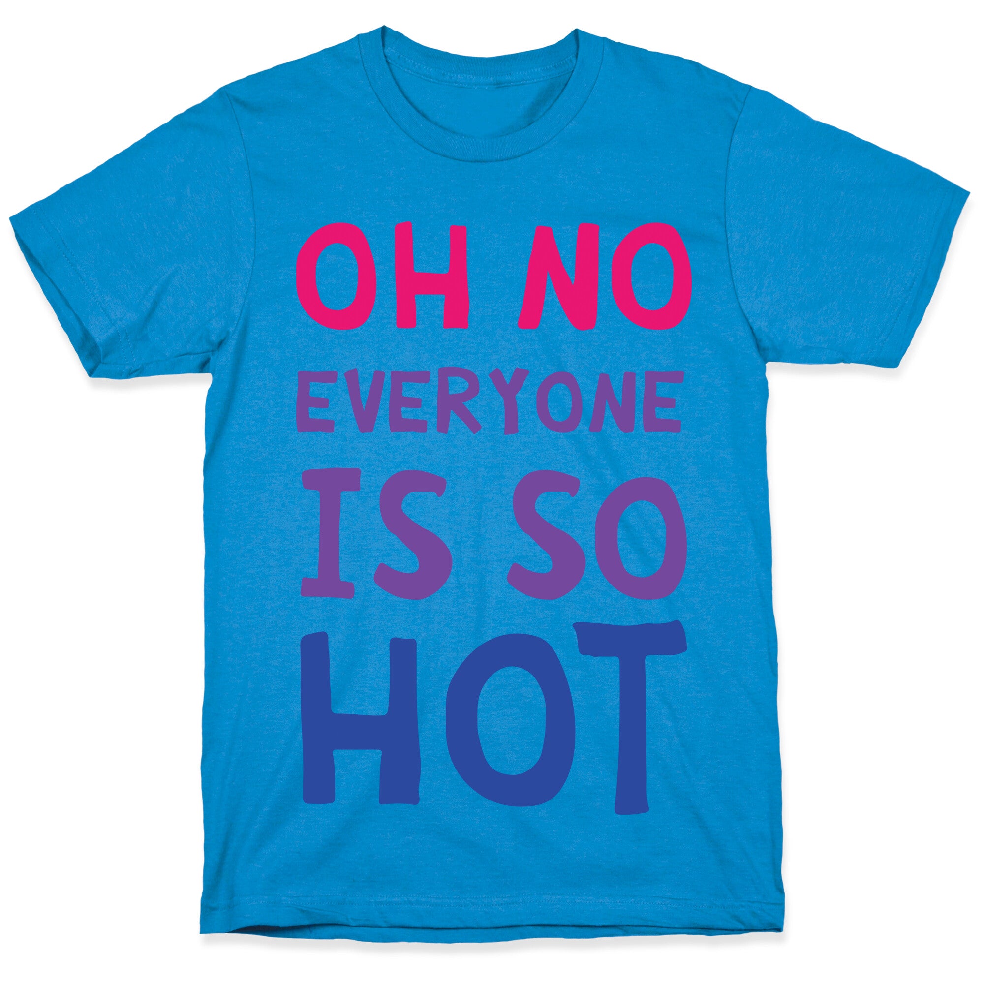 Oh No Everyone Is So Hot Bisexual T-Shirt