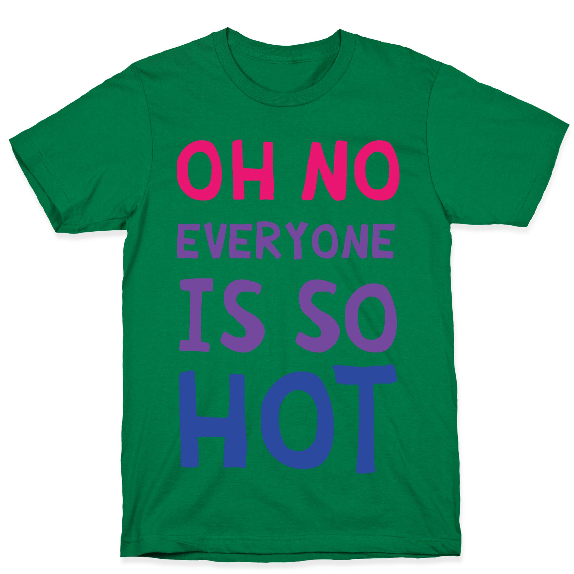 Oh No Everyone Is So Hot Bisexual T-Shirt