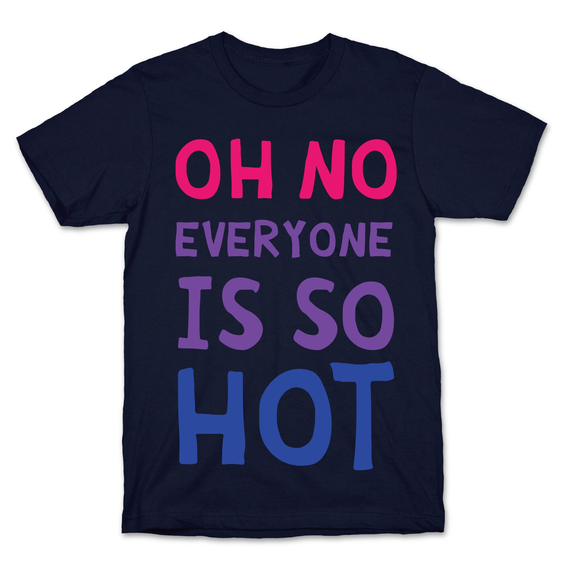 Oh No Everyone Is So Hot Bisexual T-Shirt