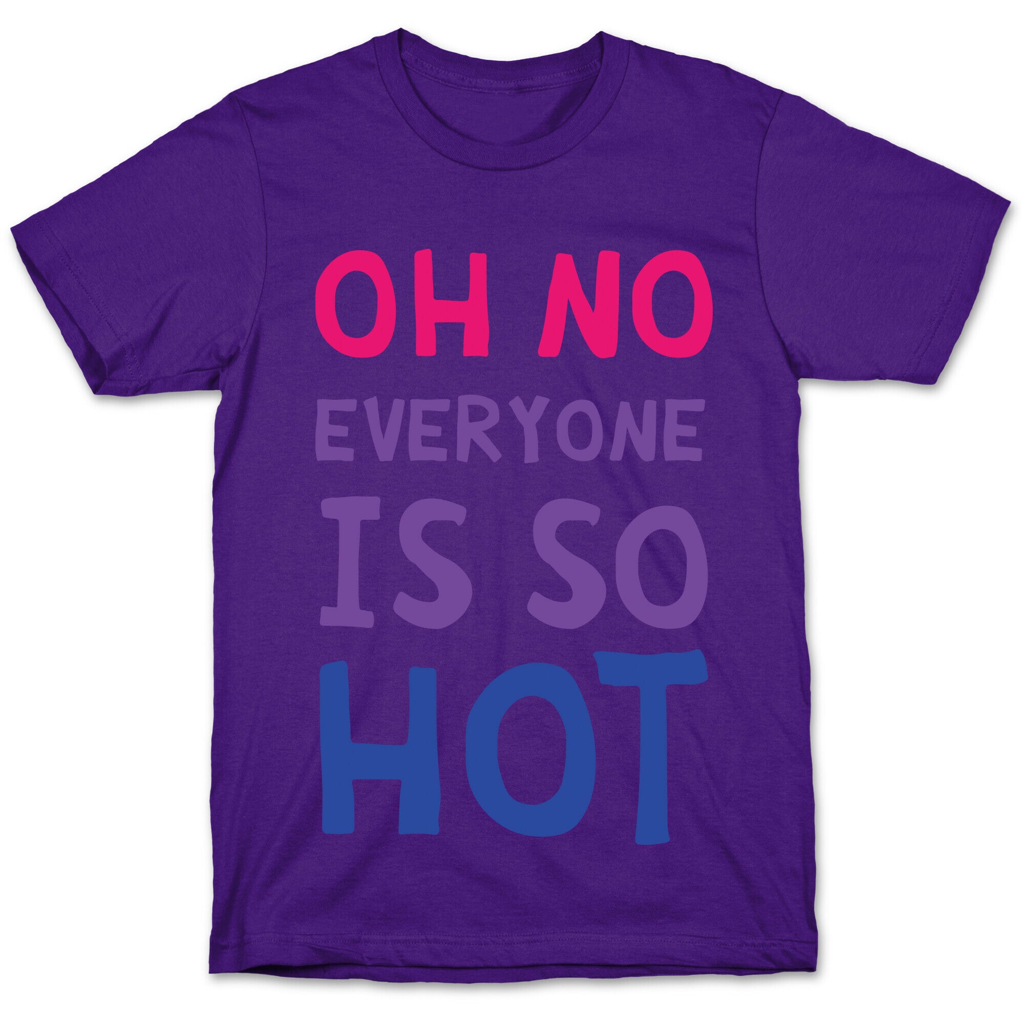 Oh No Everyone Is So Hot Bisexual T-Shirt