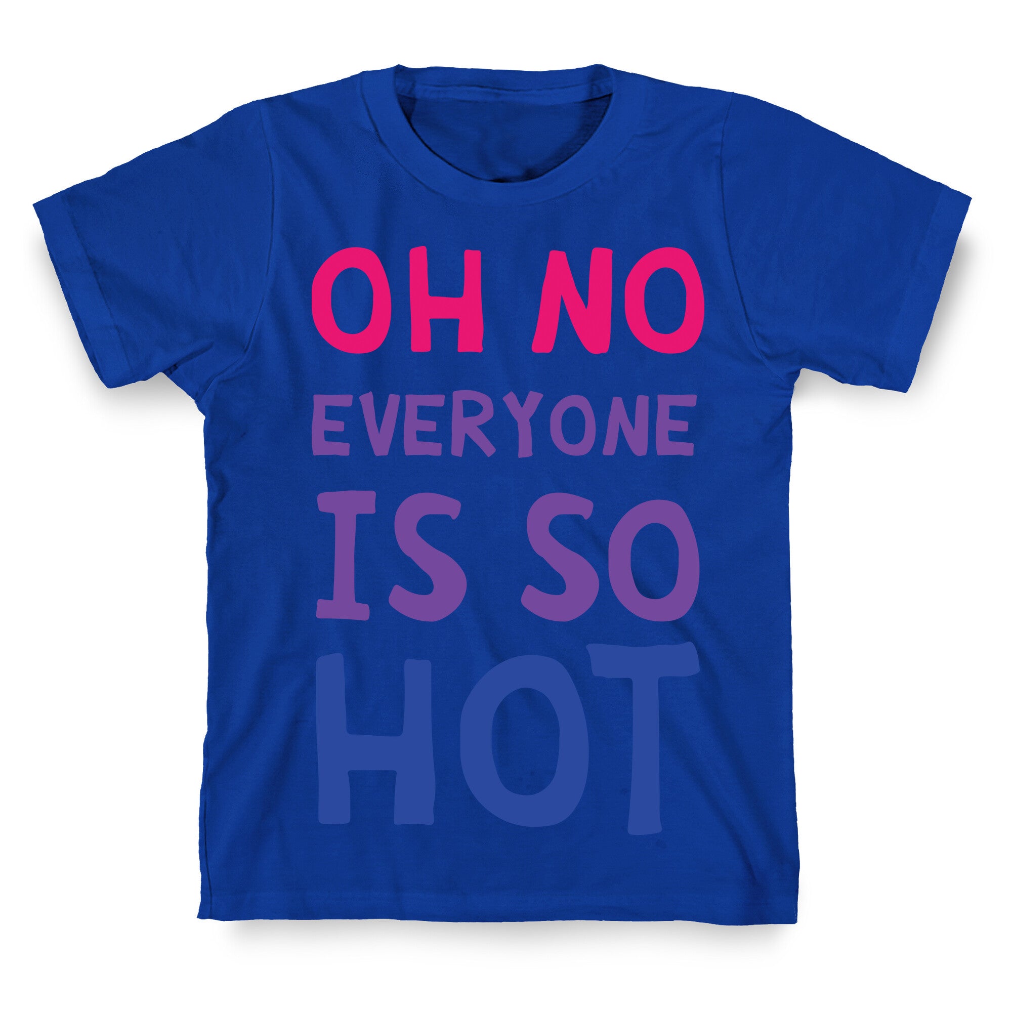 Oh No Everyone Is So Hot Bisexual T-Shirt