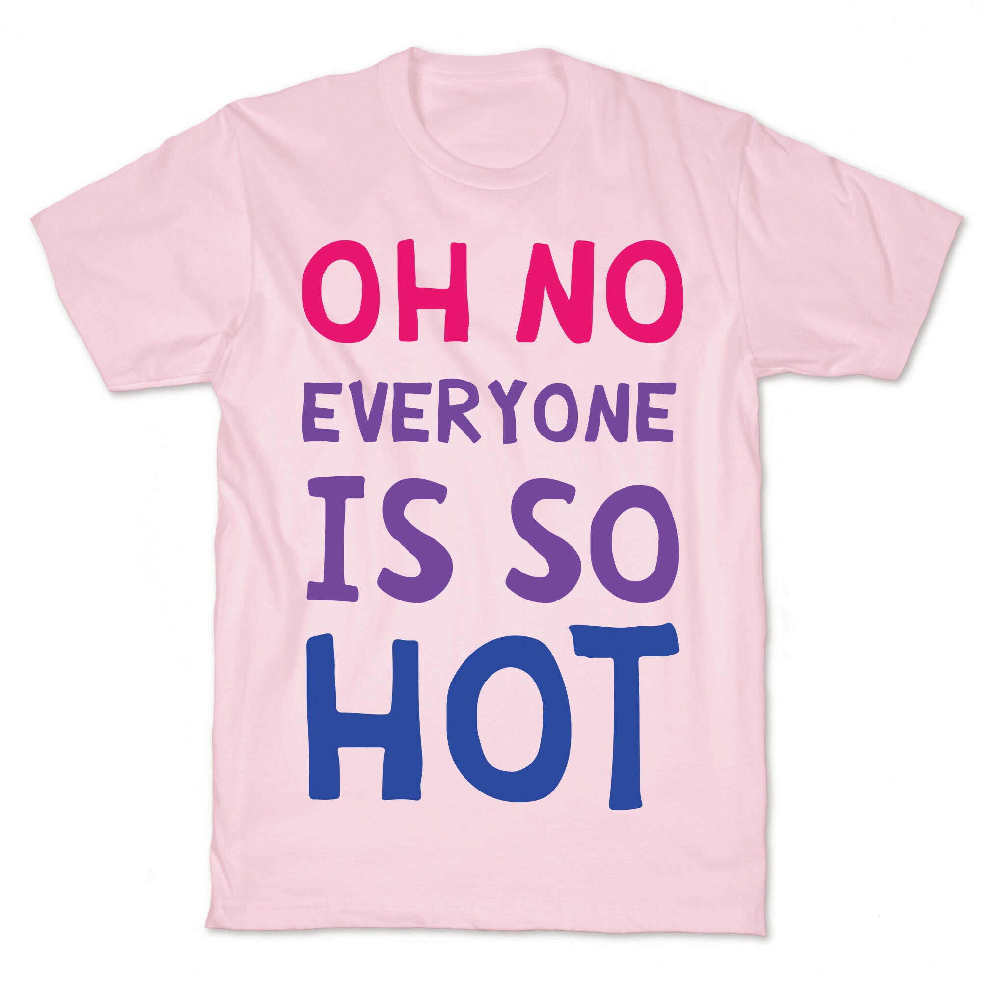 Oh No Everyone Is So Hot Bisexual T-Shirt