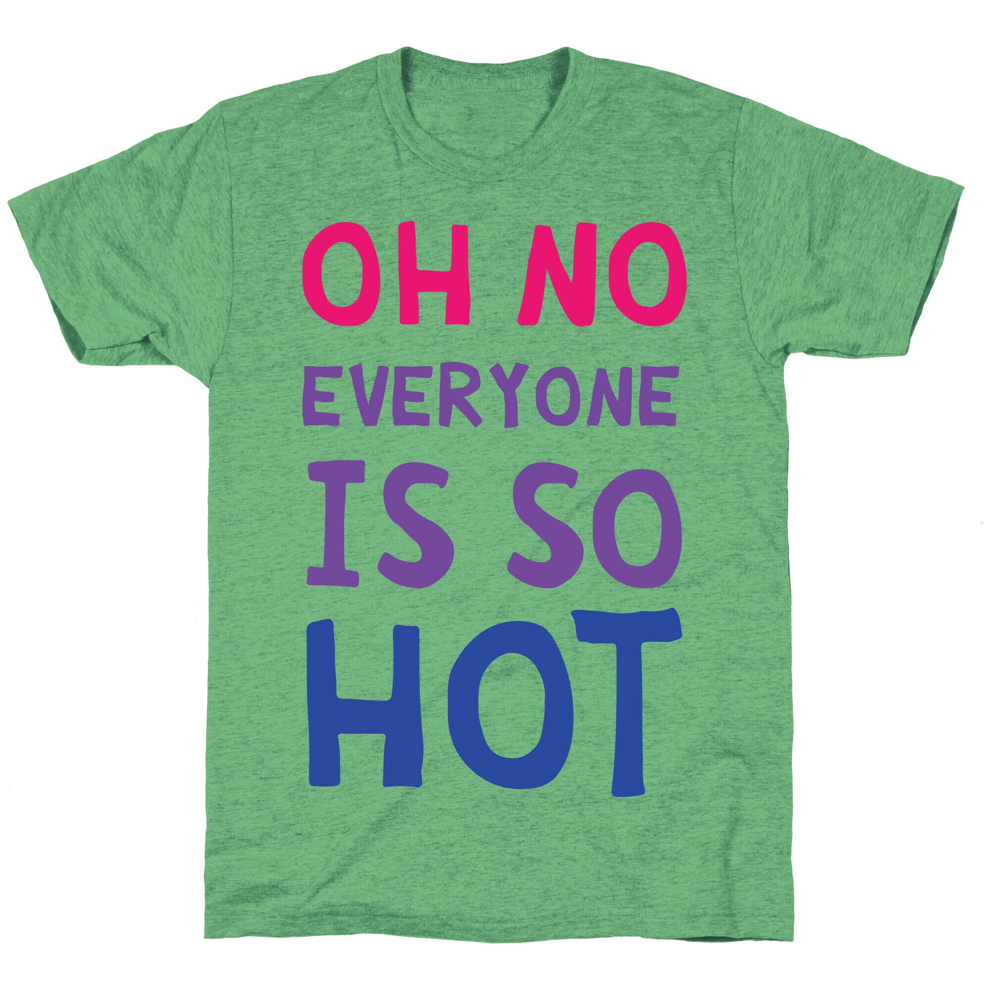 Oh No Everyone Is So Hot Bisexual Unisex Triblend Tee
