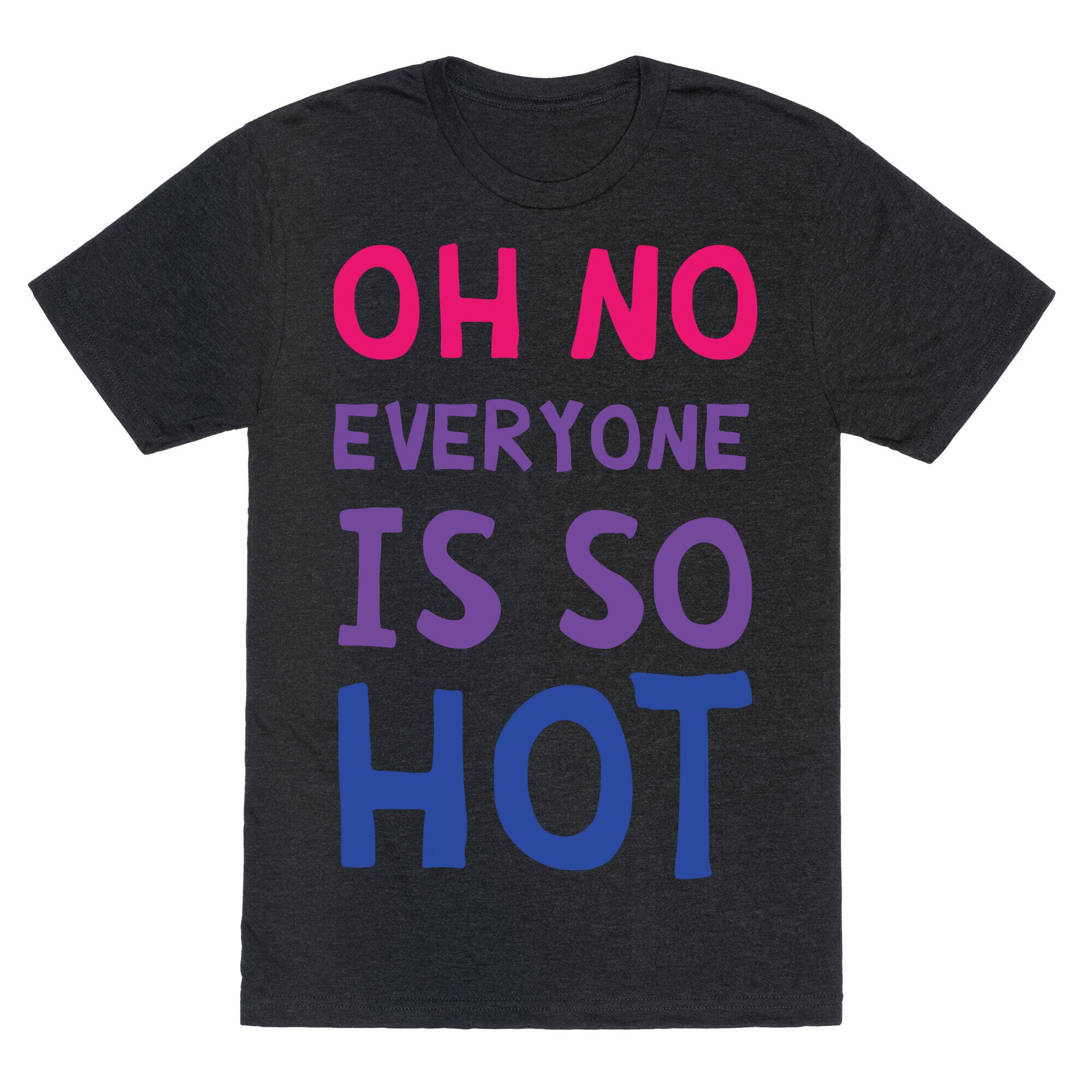Oh No Everyone Is So Hot Bisexual Unisex Triblend Tee