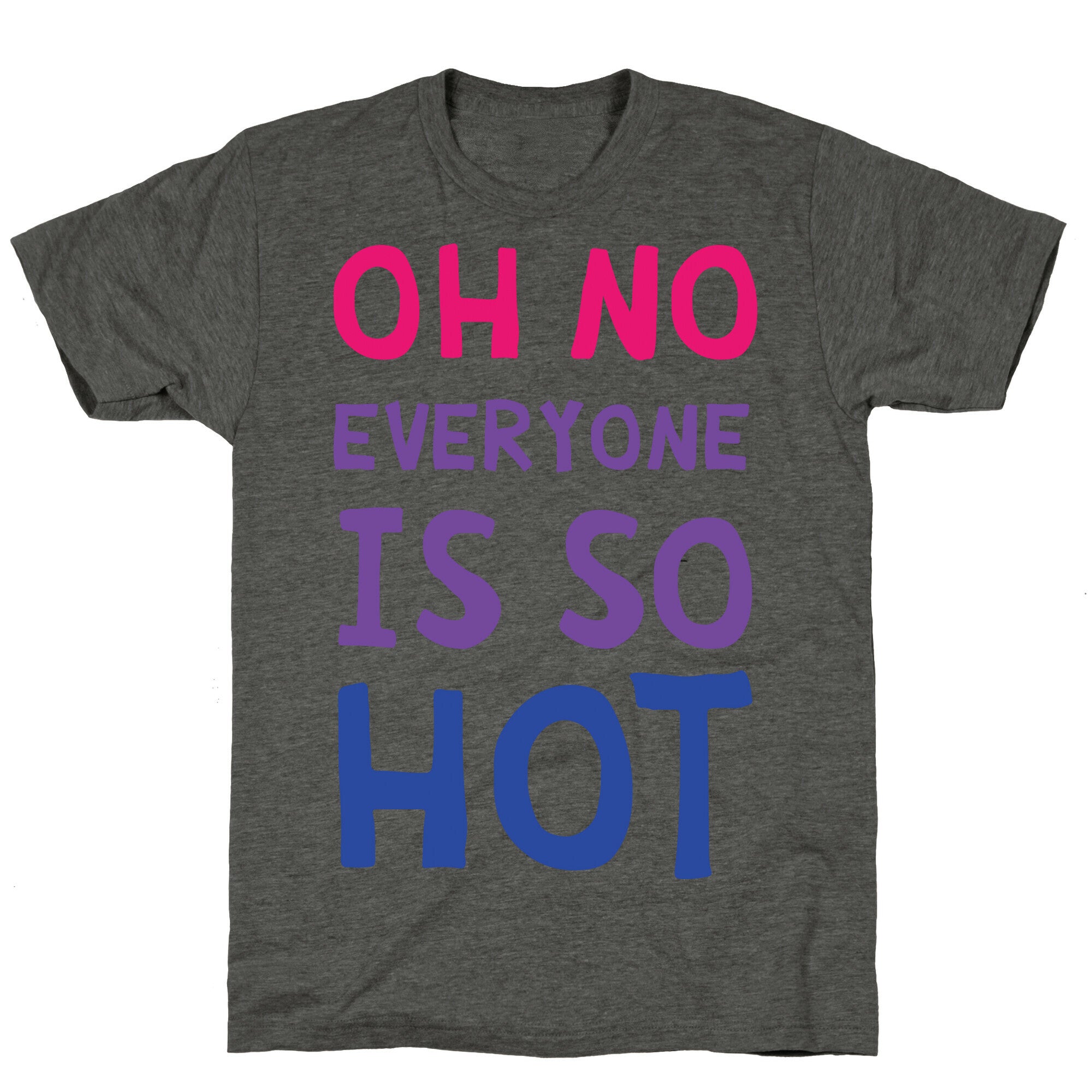 Oh No Everyone Is So Hot Bisexual Unisex Triblend Tee