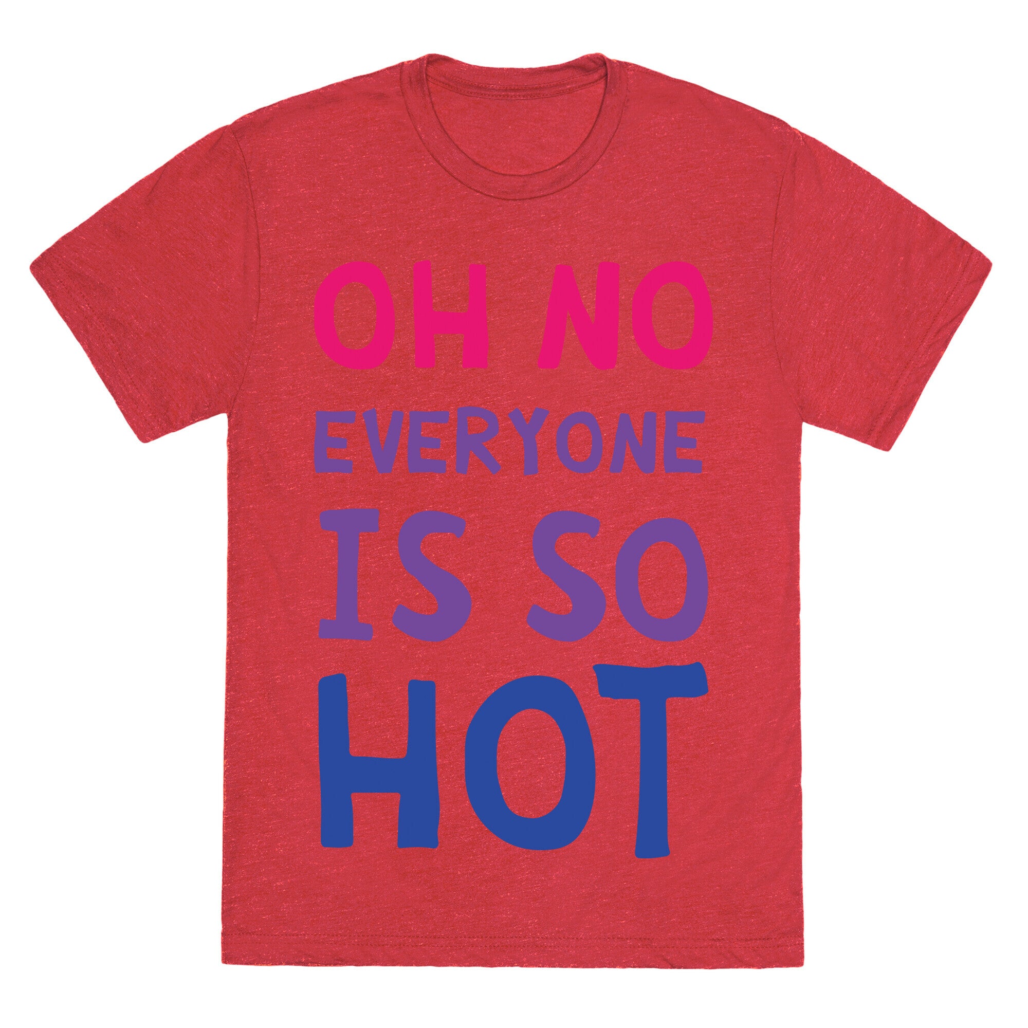 Oh No Everyone Is So Hot Bisexual Unisex Triblend Tee