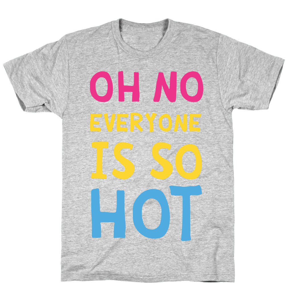 Oh No Everyone Is So Hot Pansexual T-Shirt