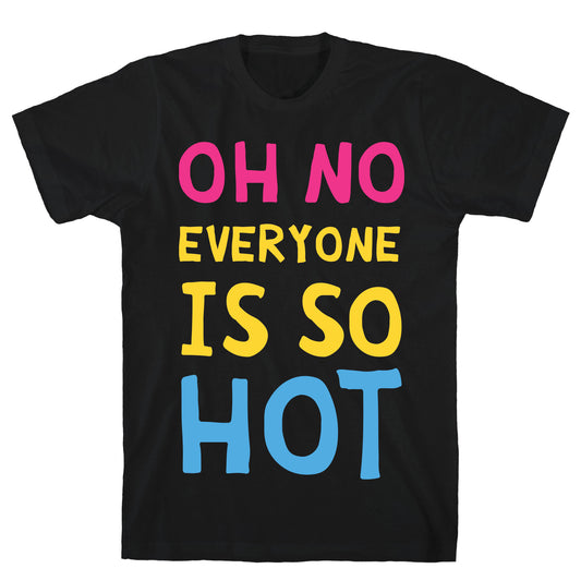 Oh No Everyone Is So Hot Pansexual T-Shirt