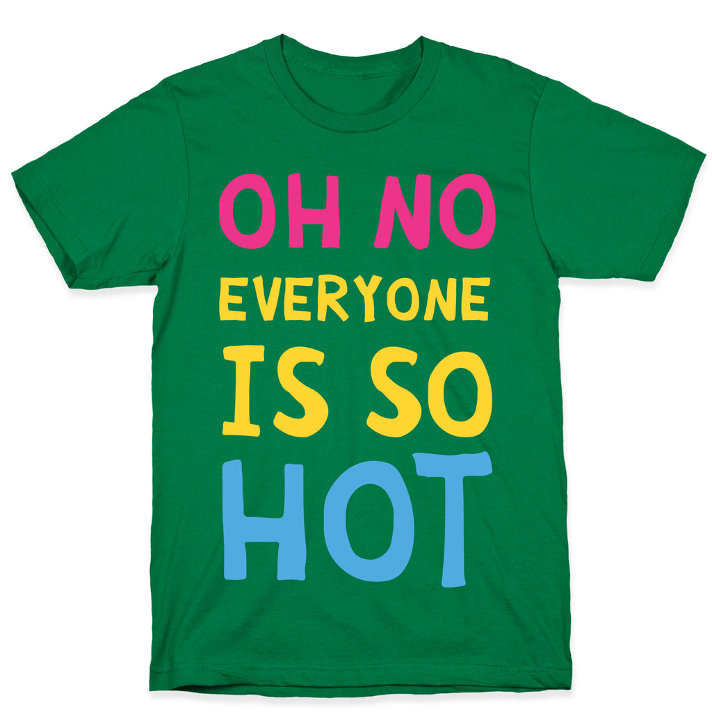 Oh No Everyone Is So Hot Pansexual T-Shirt