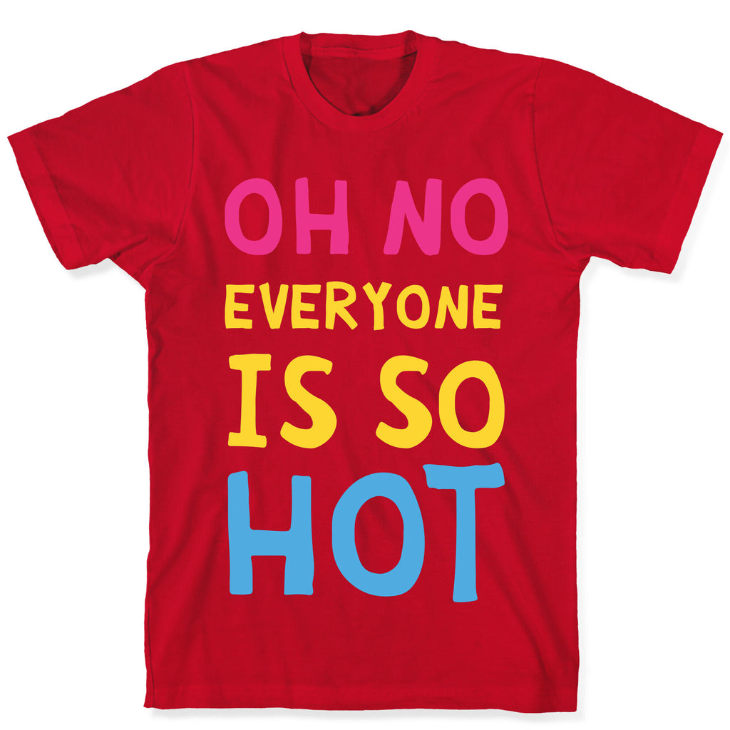 Oh No Everyone Is So Hot Pansexual T-Shirt