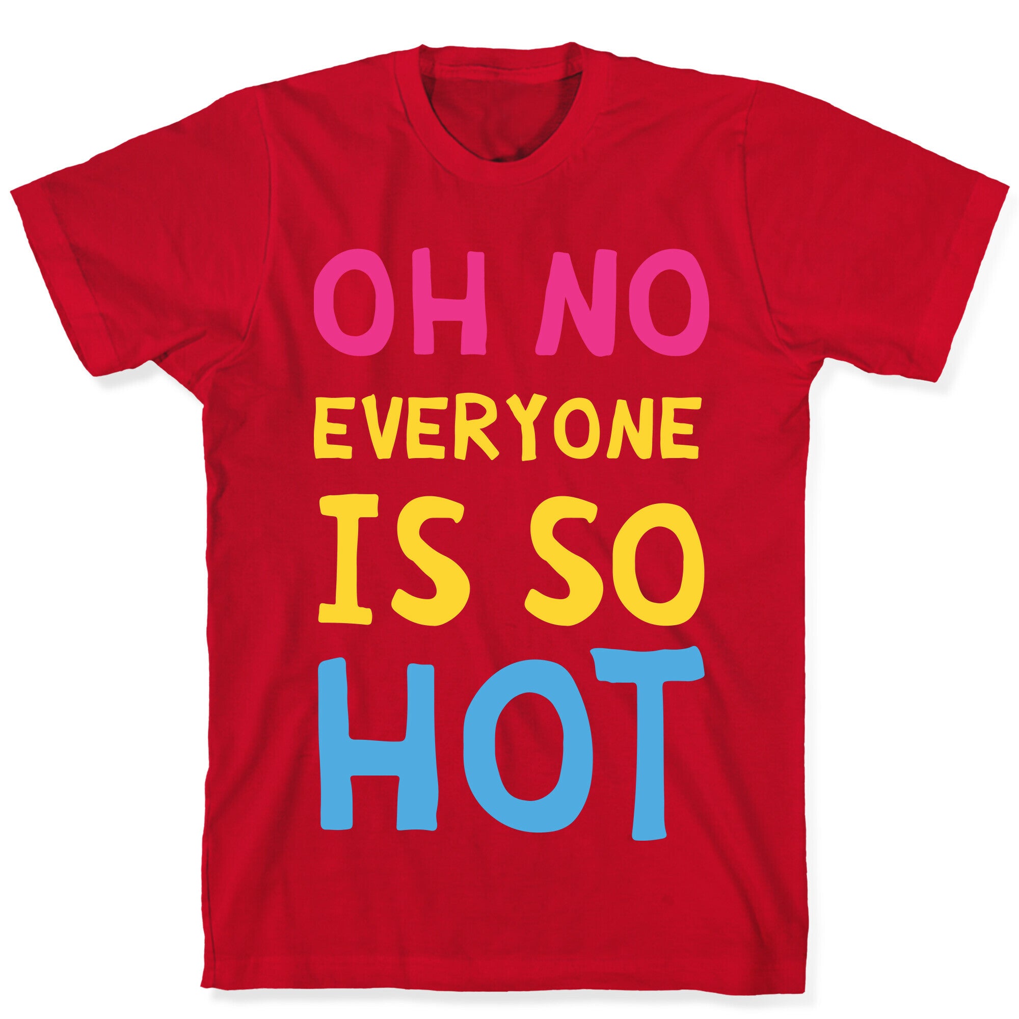 Oh No Everyone Is So Hot Pansexual T-Shirt
