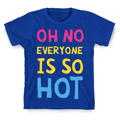 Oh No Everyone Is So Hot Pansexual T-Shirt