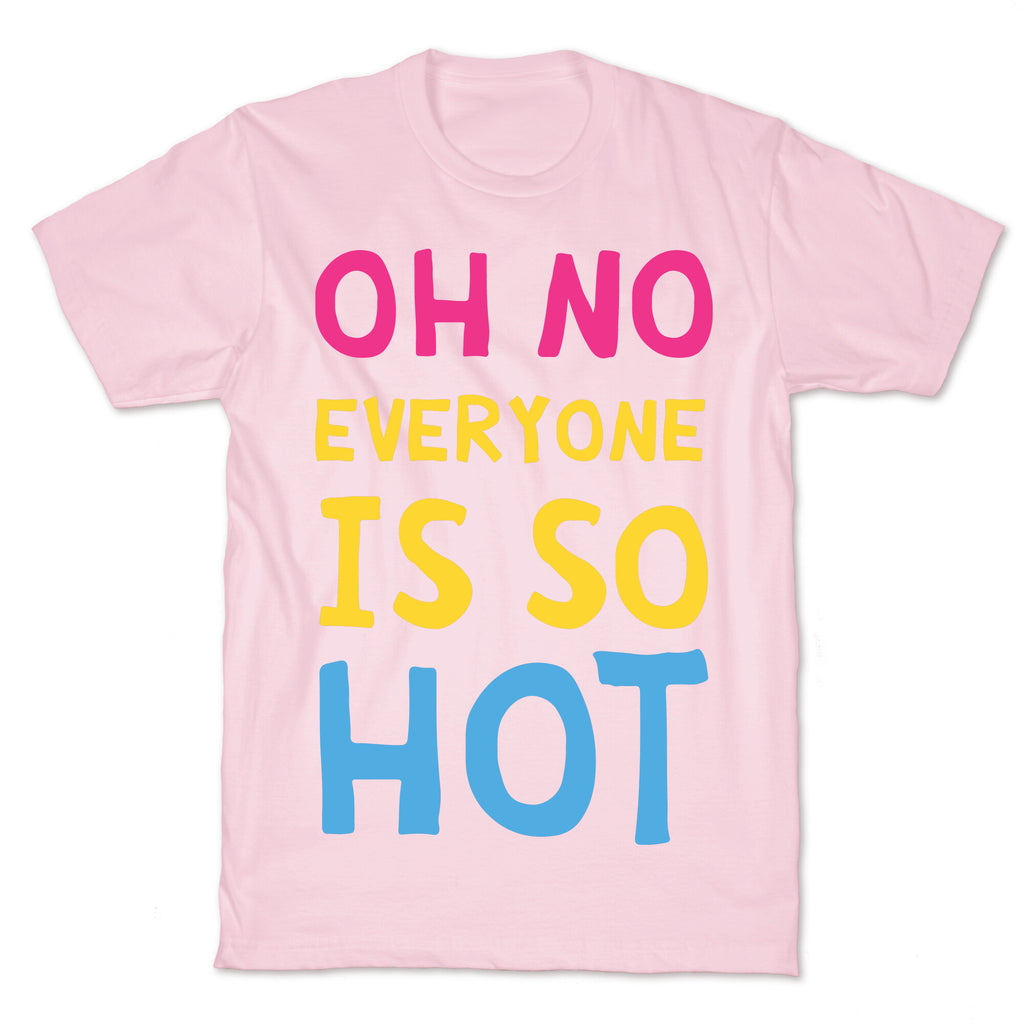 Oh No Everyone Is So Hot Pansexual T-Shirt