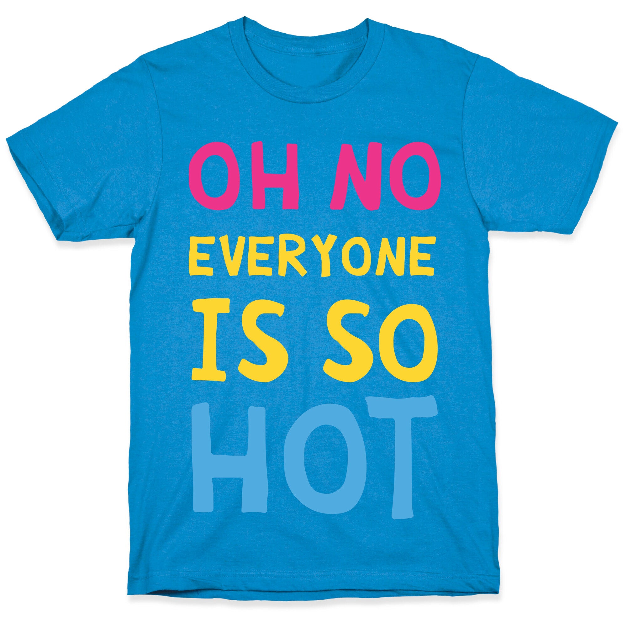 Oh No Everyone Is So Hot Pansexual T-Shirt