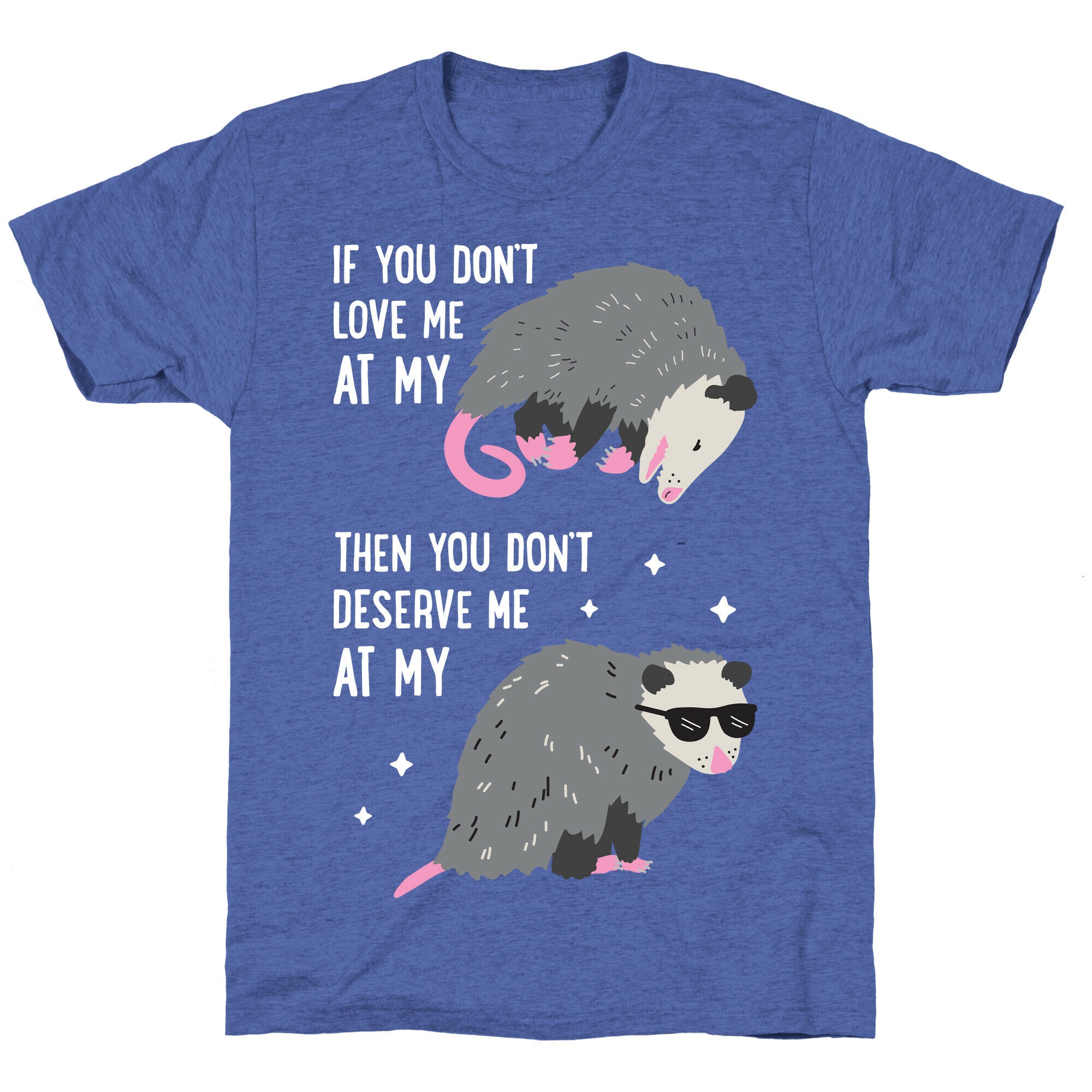 If You Don't Love Me At My Worst Then You Don't Deserve Me At My Best Opossum Unisex Triblend Tee