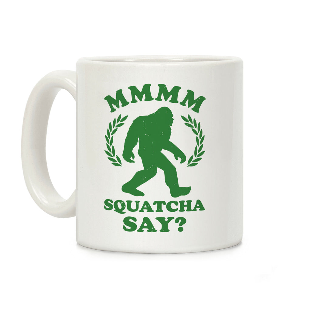 MMMM Squatcha Say Sasquatch Coffee Mug