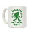 MMMM Squatcha Say Sasquatch Coffee Mug