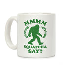 MMMM Squatcha Say Sasquatch Coffee Mug