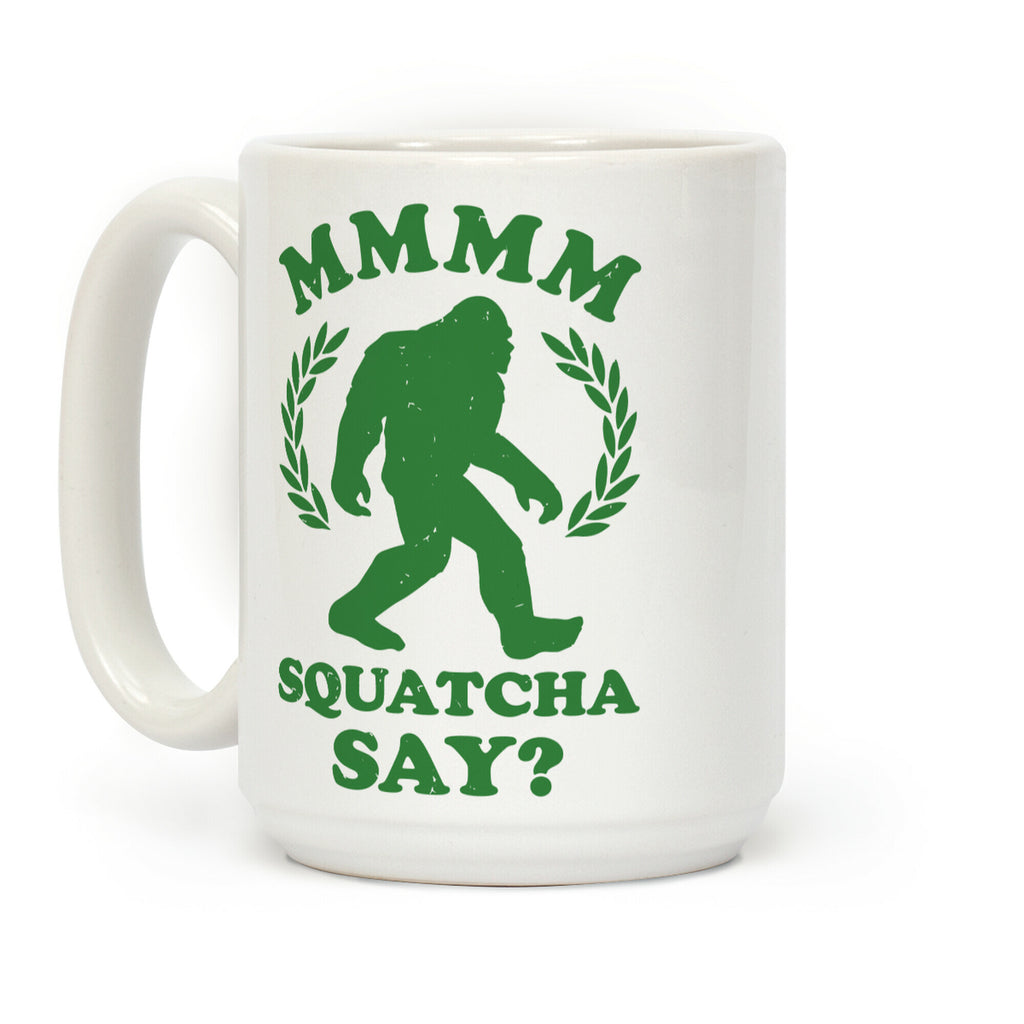 MMMM Squatcha Say Sasquatch Coffee Mug