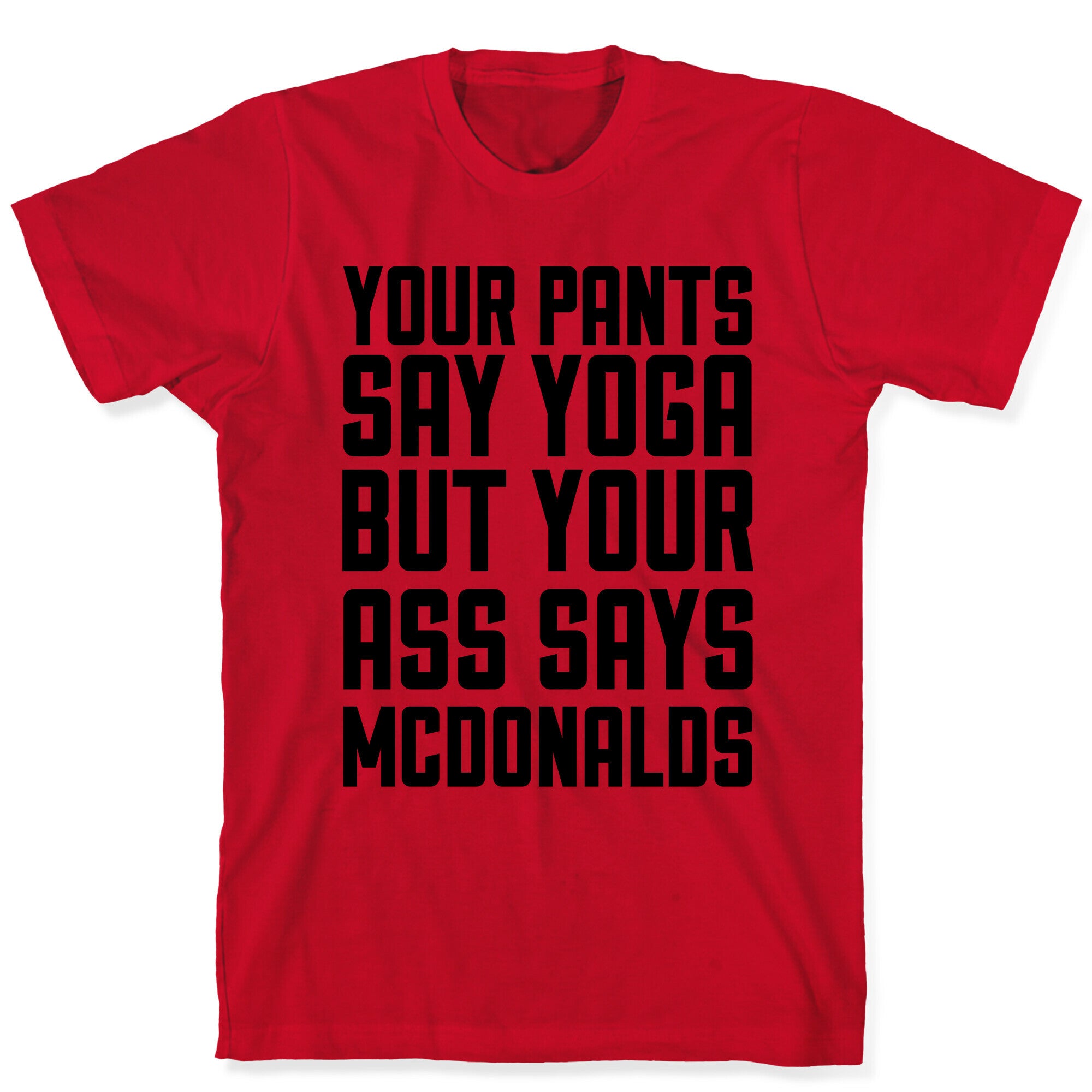 Your Pants Say Yoga But Your Ass Says McDonalds T-Shirt