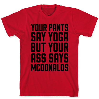 Your Pants Say Yoga But Your Ass Says McDonalds T-Shirt