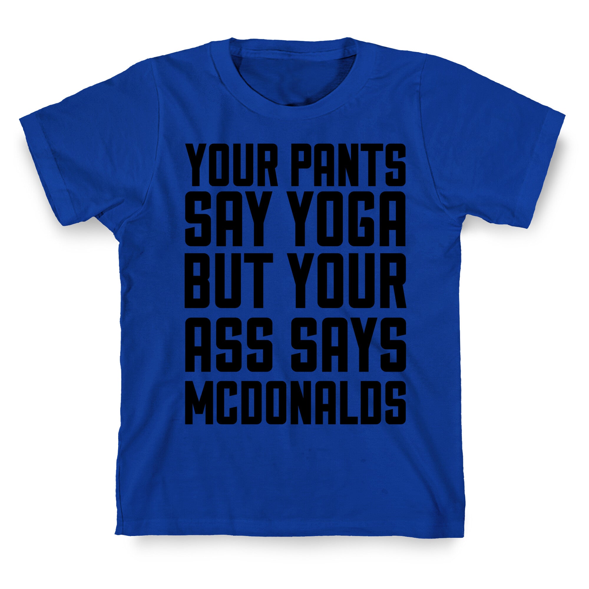 Your Pants Say Yoga But Your Ass Says McDonalds T-Shirt