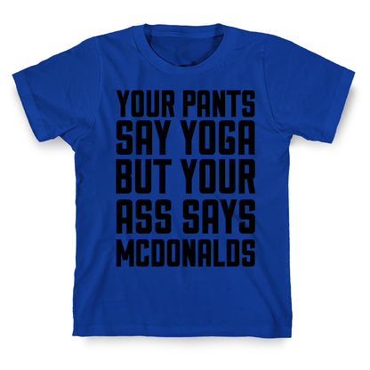 Your Pants Say Yoga But Your Ass Says McDonalds T-Shirt