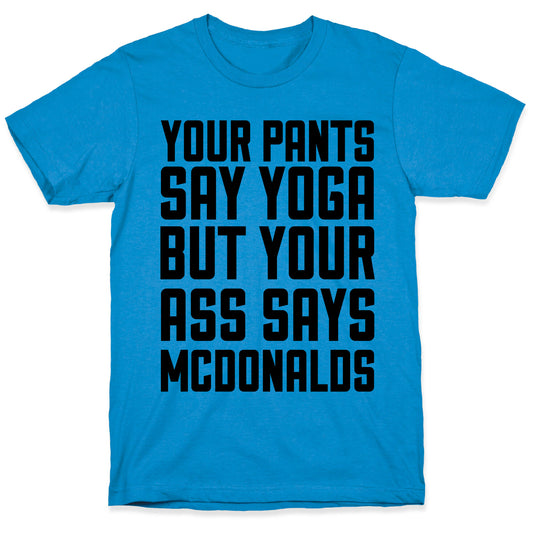 Your Pants Say Yoga But Your Ass Says McDonalds T-Shirt