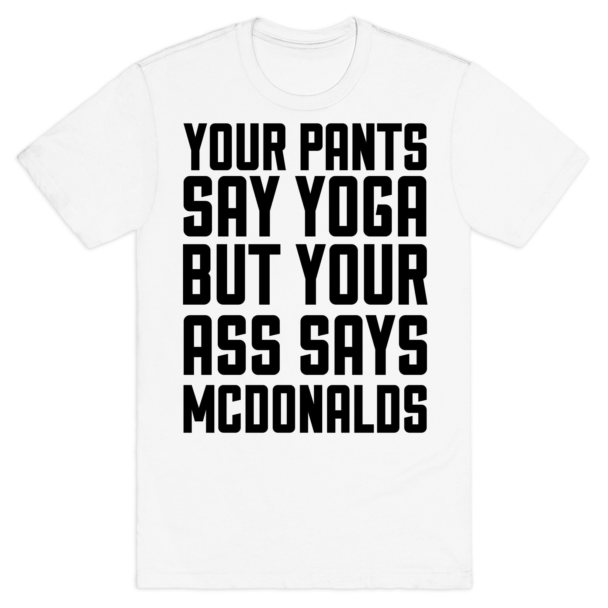 Your Pants Say Yoga But Your Ass Says McDonalds T-Shirt