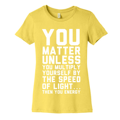 You Matter Unless You Multiply Yourself by the Speed of Light Women's Cotton Tee