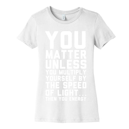 You Matter Unless You Multiply Yourself by the Speed of Light Women's Cotton Tee