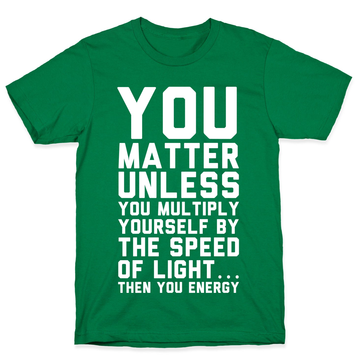 You Matter Unless You Multiply Yourself by the Speed of Light T-Shirt