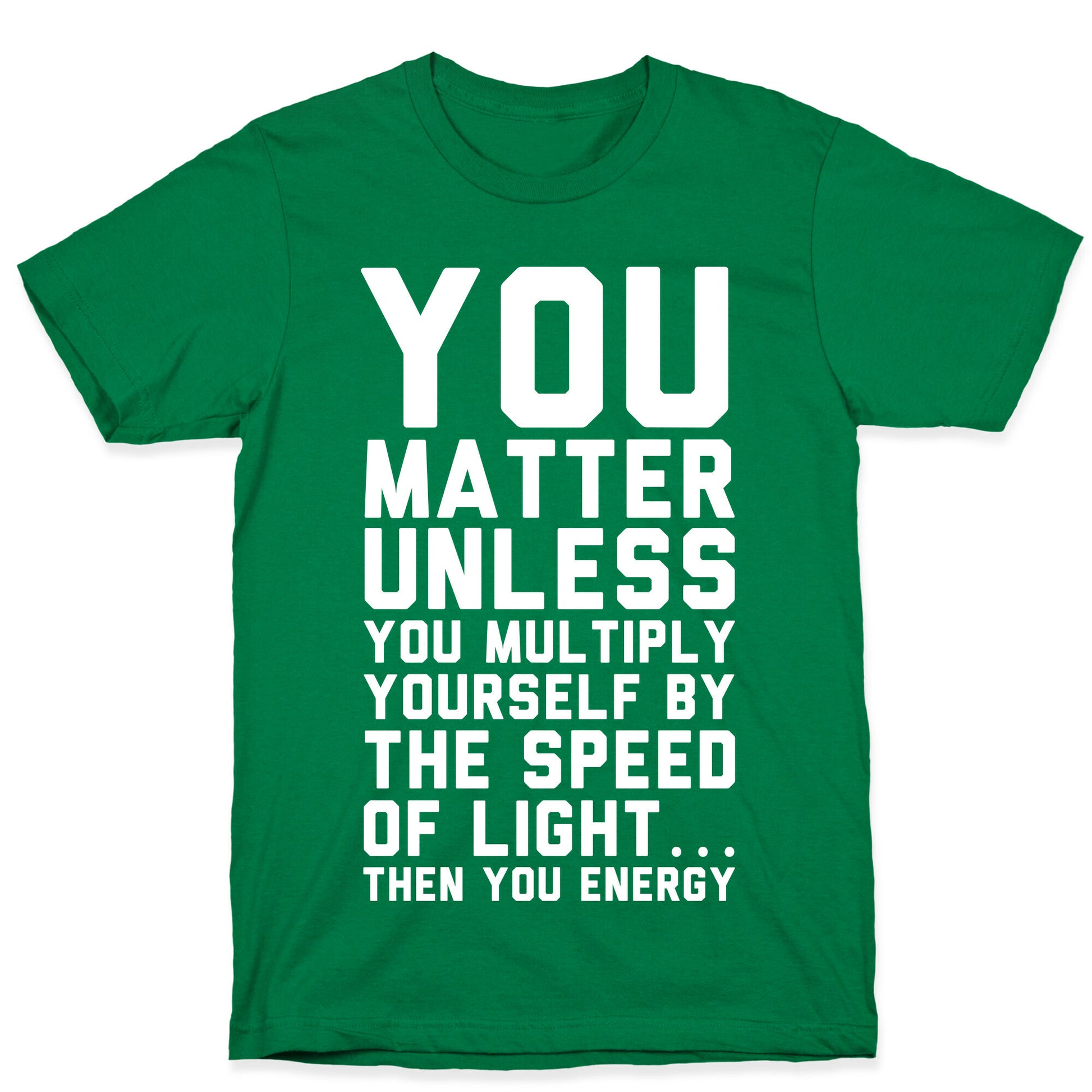 You Matter Unless You Multiply Yourself by the Speed of Light T-Shirt
