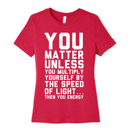 You Matter Unless You Multiply Yourself by the Speed of Light Women's Cotton Tee