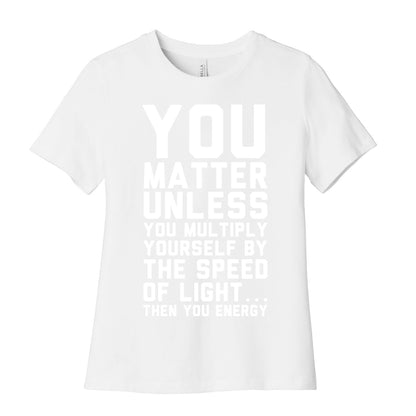 You Matter Unless You Multiply Yourself by the Speed of Light Women's Cotton Tee