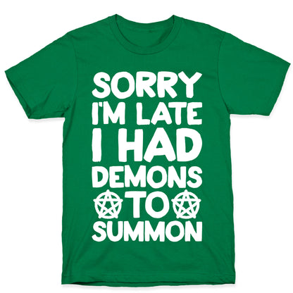 Sorry I'm Late I Had Demons To Summon T-Shirt