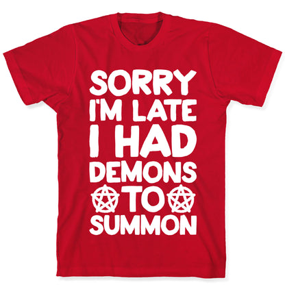 Sorry I'm Late I Had Demons To Summon T-Shirt