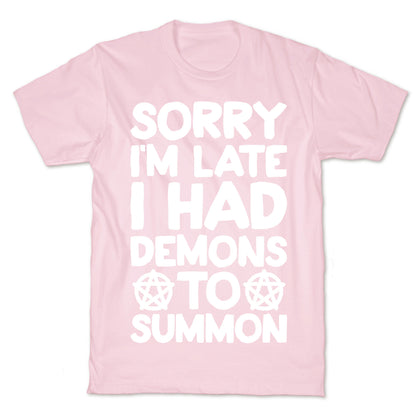 Sorry I'm Late I Had Demons To Summon T-Shirt