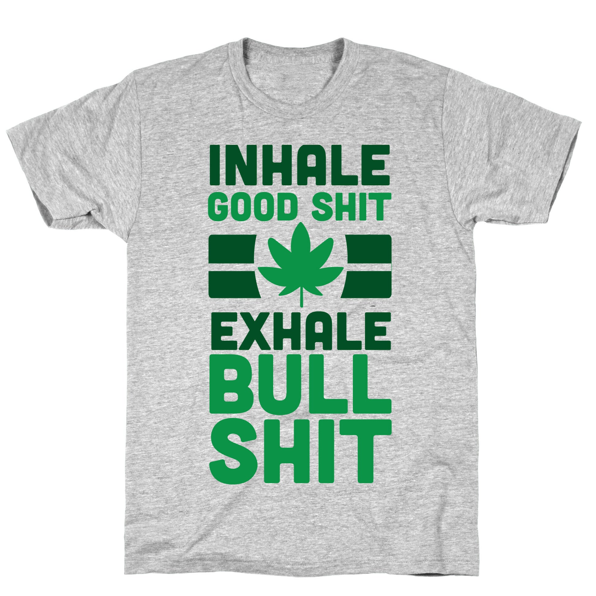 Inhale Good Sh*t, Exhale Bullsh*t Weed T-Shirt