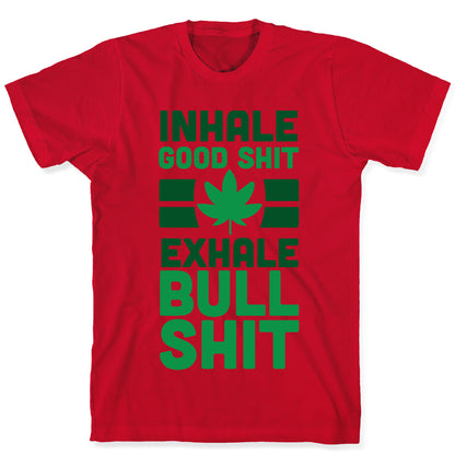 Inhale Good Sh*t, Exhale Bullsh*t Weed T-Shirt