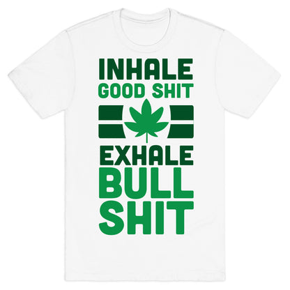 Inhale Good Sh*t, Exhale Bullsh*t Weed T-Shirt