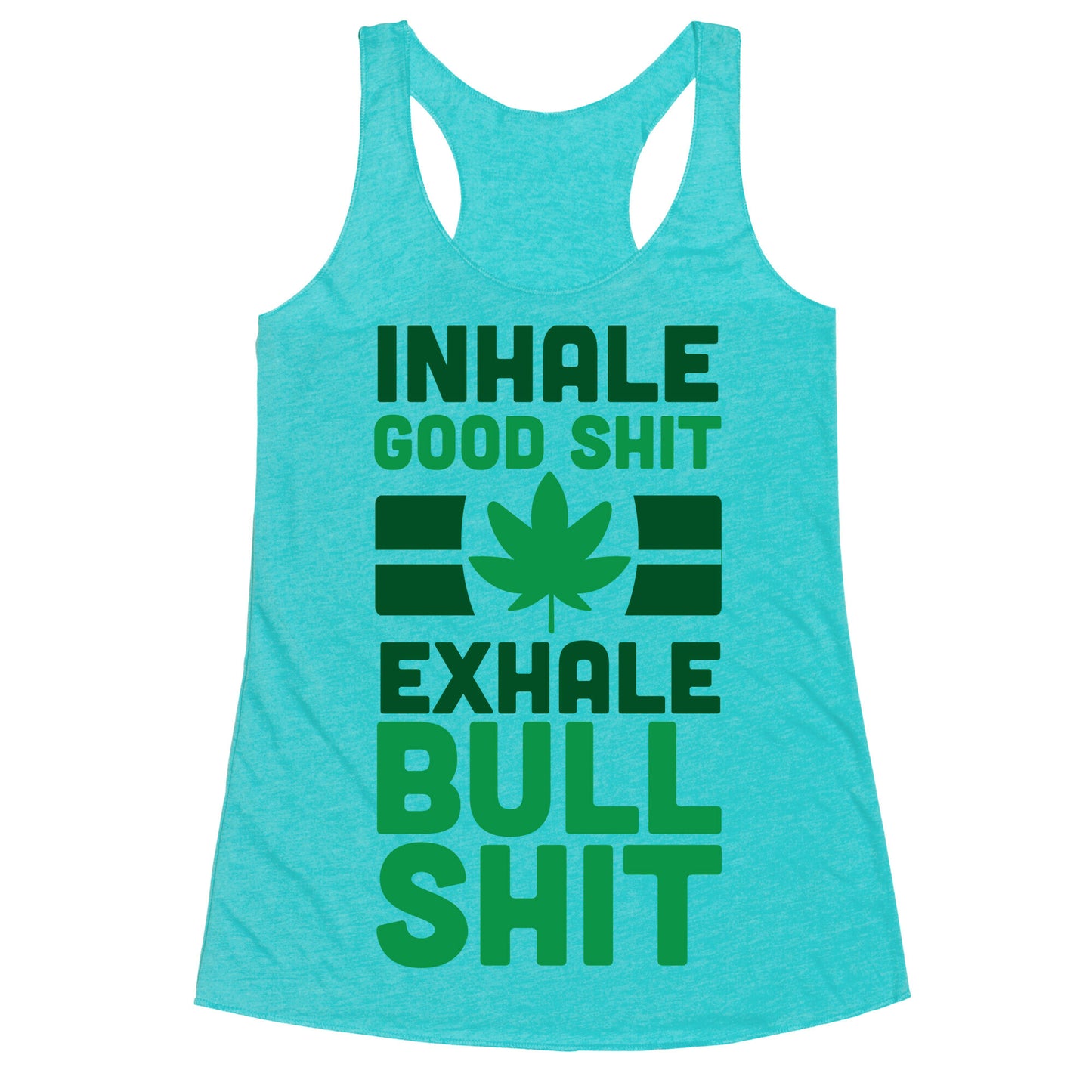 Inhale Good Sh*t, Exhale Bullsh*t Weed Racerback Tank