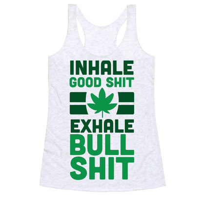 Inhale Good Sh*t, Exhale Bullsh*t Weed Racerback Tank